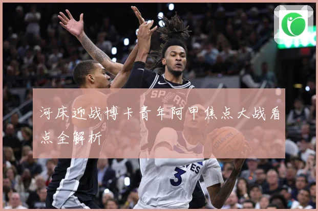 河床迎战博卡青年阿甲焦点大战看点全解析