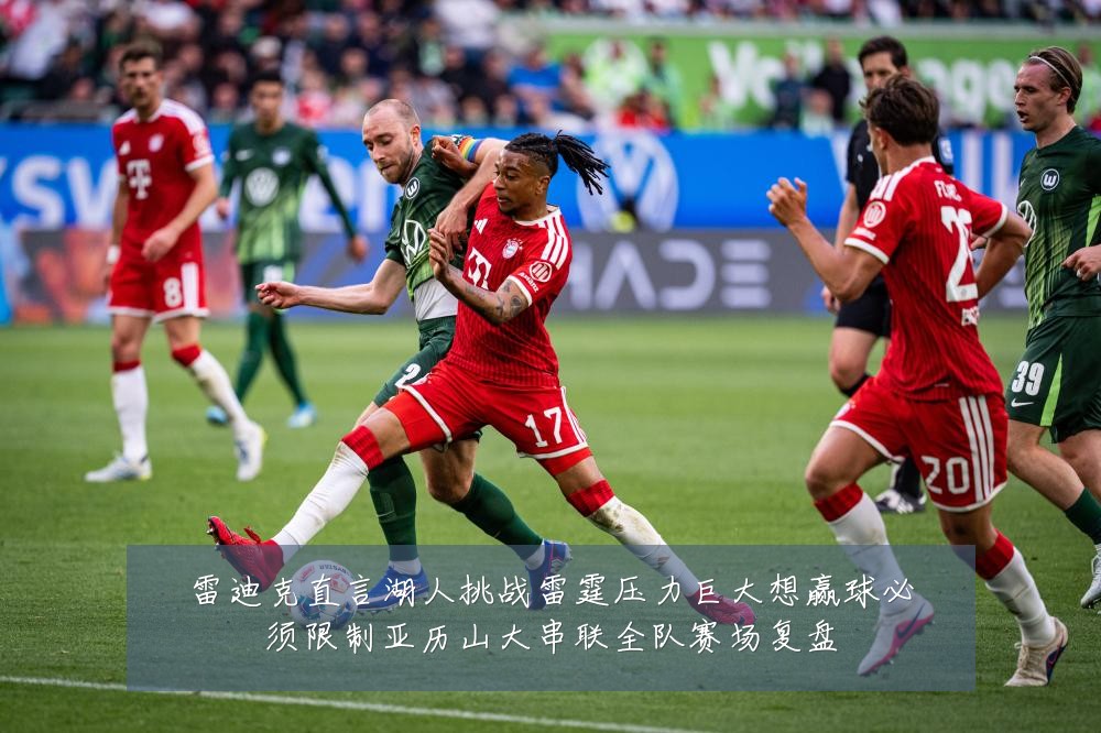 雷迪克直言湖人挑战雷霆压力巨大想赢球必须限制亚历山大串联全队赛场复盘