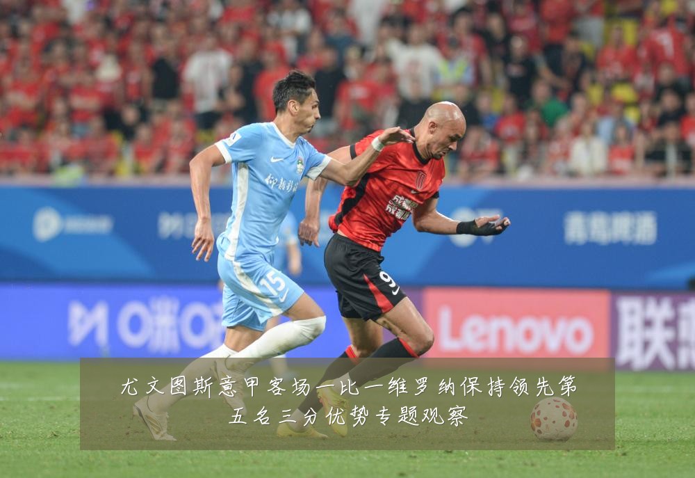 尤文图斯意甲客场一比一维罗纳保持领先第五名三分优势专题观察